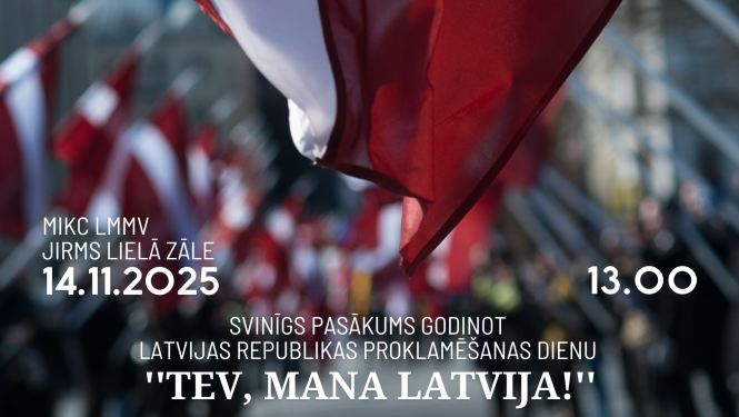 SVINĪGS PASĀKUMS GODINOT LATVIJAS REPUBLIKAS PROKLAMĒŠANAS DIENU ''TEV, MANA LATVIJA!''