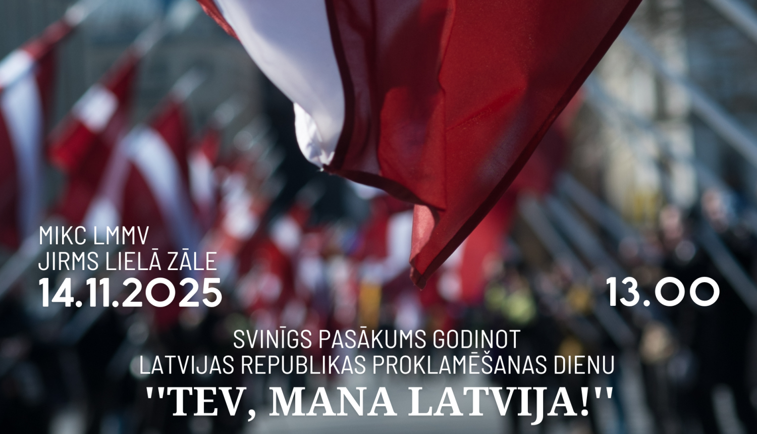 SVINĪGS PASĀKUMS GODINOT LATVIJAS REPUBLIKAS PROKLAMĒŠANAS DIENU ''TEV, MANA LATVIJA!''